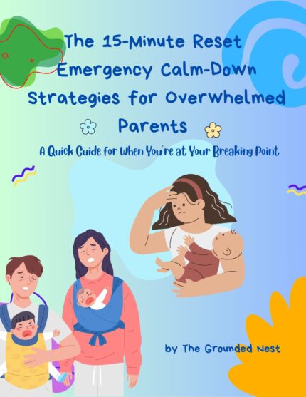 The 15-Minute Reset: Emergency Calm-Down Strategies for Overwhelmed Parents: A survival guide for parents of 0-3 year olds who are at their breaking point